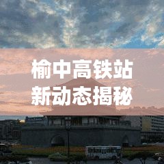 榆中高铁站新动态揭秘，隐秘美食宝藏与小巷特色小店探秘之旅