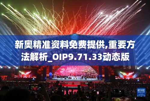 新奥精准资料免费提供,重要方法解析_OIP9.71.33动态版