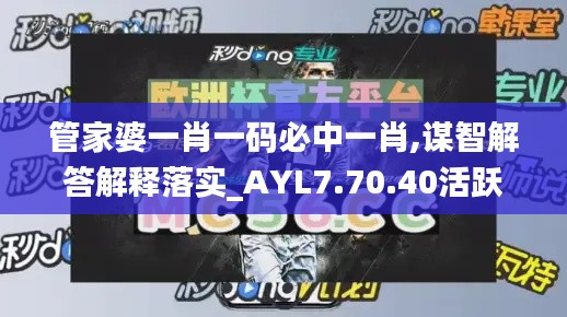 管家婆一肖一码必中一肖,谋智解答解释落实_AYL7.70.40活跃版