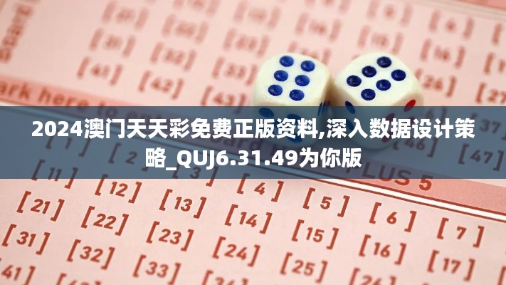 2024澳门天天彩免费正版资料,深入数据设计策略_QUJ6.31.49为你版