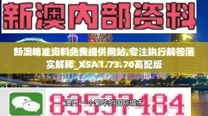 新澳精准资料免费提供网站,专注执行解答落实解释_XSA1.73.70高配版