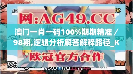 澳门一肖一码100%期期精准／98期,逻辑分析解答解释路径_KLB3.80.87强劲版