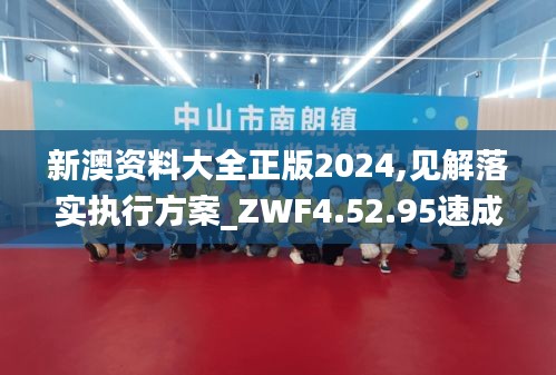 新澳资料大全正版2024,见解落实执行方案_ZWF4.52.95速成版