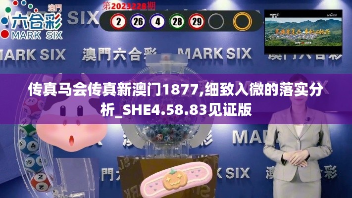 传真马会传真新澳门1877,细致入微的落实分析_SHE4.58.83见证版