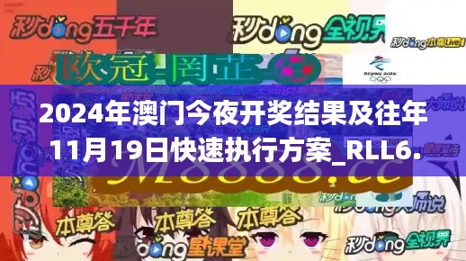 2024年澳门今夜开奖结果及往年11月19日快速执行方案_RLL6.17.73珍藏版