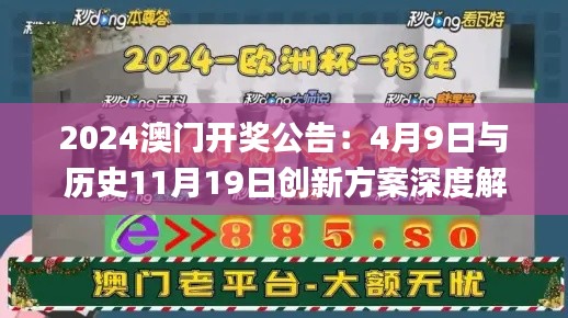 2024澳门开奖公告：4月9日与历史11月19日创新方案深度解析_FQW9.25.59钻石版