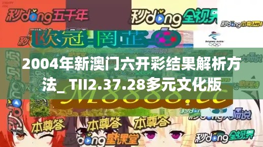 2004年新澳门六开彩结果解析方法_ TII2.37.28多元文化版