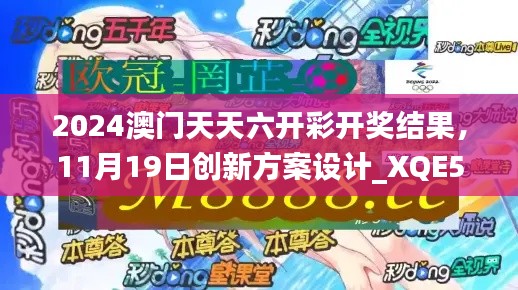 2024澳门天天六开彩开奖结果，11月19日创新方案设计_XQE5.59.32标准款