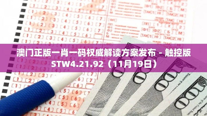 澳门正版一肖一码权威解读方案发布 - 触控版STW4.21.92（11月19日）