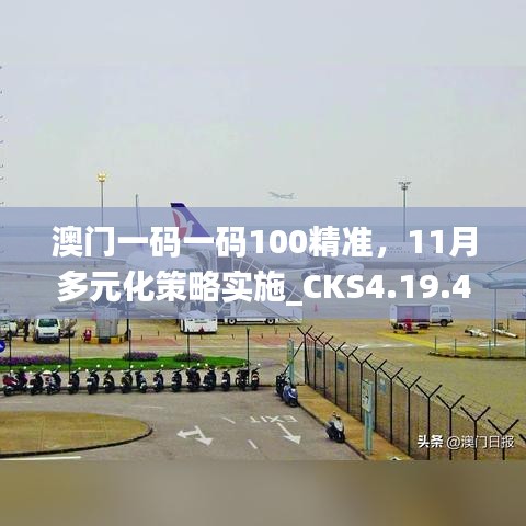 澳门一码一码100精准，11月多元化策略实施_CKS4.19.45综合版