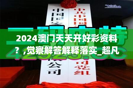 2024澳门天天开好彩资料？,觉察解答解释落实_超凡版ZSY4.72