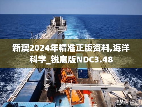 新澳2024年精准正版资料,海洋科学_锐意版NDC3.48