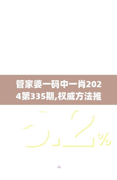 管家婆一码中一肖2024第335期,权威方法推进_NIJ8.26