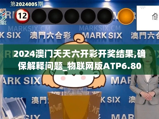 2024澳门天天六开彩开奖结果,确保解释问题_物联网版ATP6.80