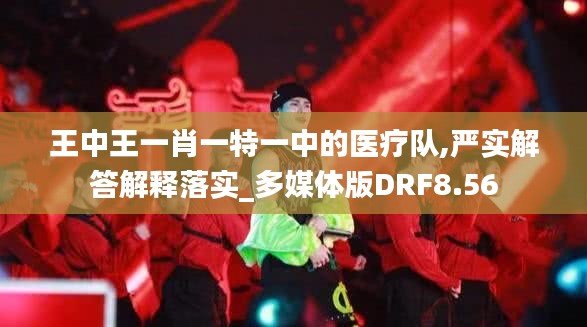 王中王一肖一特一中的医疗队,严实解答解释落实_多媒体版DRF8.56