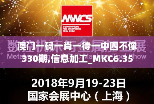 澳门一码一肖一待一中四不像330期,信息加工_MKC6.35