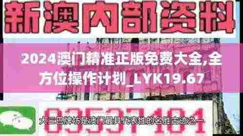 2024澳门精准正版免费大全,全方位操作计划_LYK19.67
