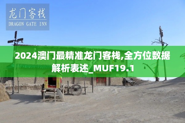 2024澳门最精准龙门客栈,全方位数据解析表述_MUF19.1