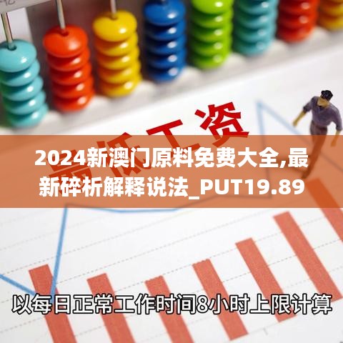 2024新澳门原料免费大全,最新碎析解释说法_PUT19.89