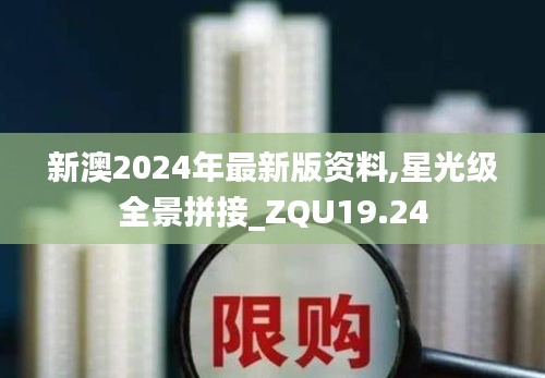 新澳2024年最新版资料,星光级全景拼接_ZQU19.24