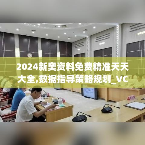 2024新奥资料免费精准天天大全,数据指导策略规划_VCQ19.84