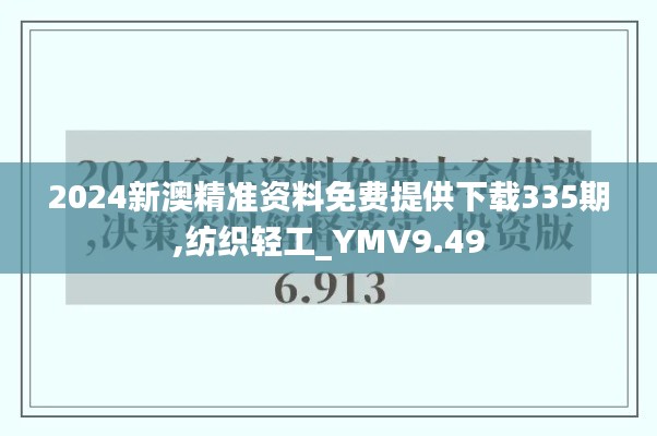 2024新澳精准资料免费提供下载335期,纺织轻工_YMV9.49