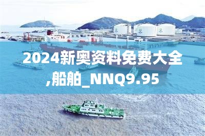 2024新奥资料免费大全,船舶_NNQ9.95