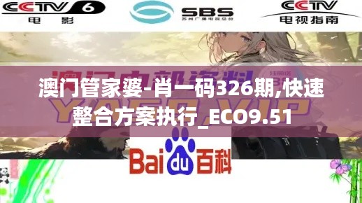 澳门管家婆-肖一码326期,快速整合方案执行_ECO9.51