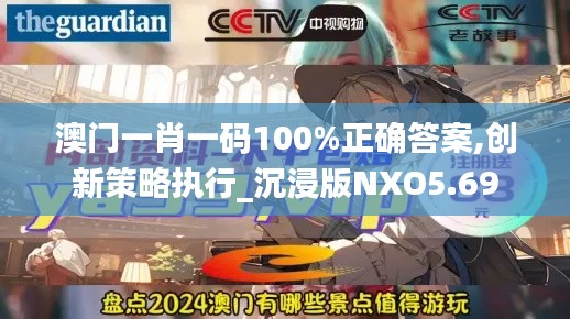 澳门一肖一码100%正确答案,创新策略执行_沉浸版NXO5.69