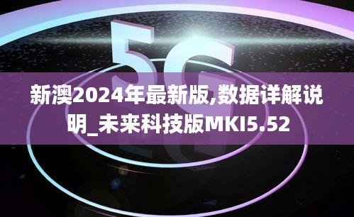 新澳2024年最新版,数据详解说明_未来科技版MKI5.52