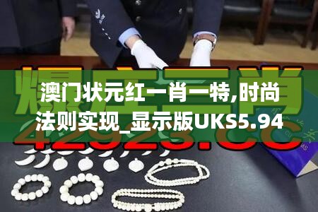 澳门状元红一肖一特,时尚法则实现_显示版UKS5.94