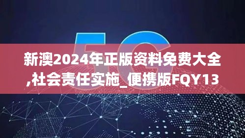 新澳2024年正版资料免费大全,社会责任实施_便携版FQY13.13