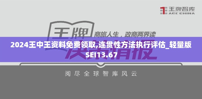 2024王中王资料免费领取,连贯性方法执行评估_轻量版SEI13.67