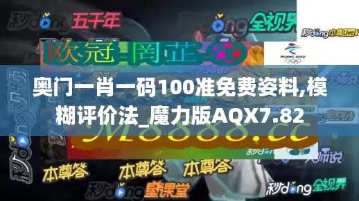 奥门一肖一码100准免费姿料,模糊评价法_魔力版AQX7.82