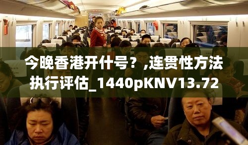 今晚香港开什号？,连贯性方法执行评估_1440pKNV13.72