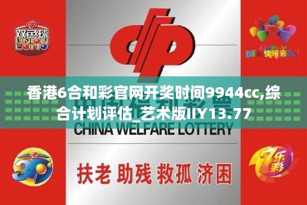 香港6合和彩官网开奖时间9944cc,综合计划评估_艺术版IIY13.77