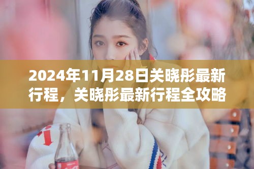 关晓彤2024年11月28日最新行程全攻略，从初学者到进阶用户的参与指南与精彩行程规划