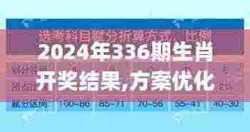 2024年336期生肖开奖结果,方案优化实施_FUO78.688活动版