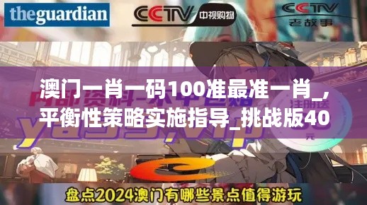 澳门一肖一码100准最准一肖_,平衡性策略实施指导_挑战版40.705