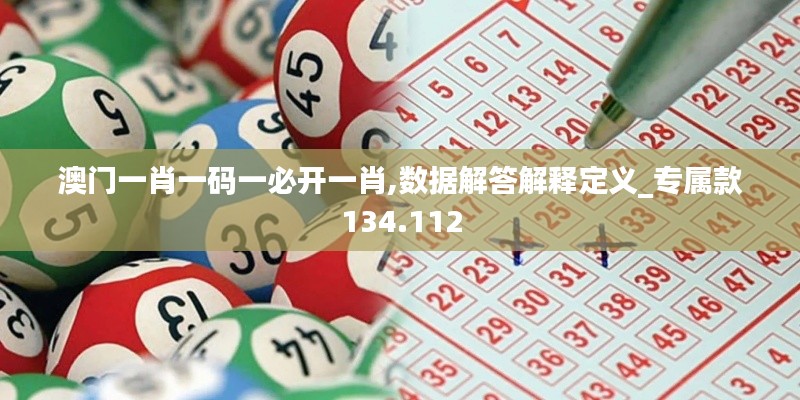 澳门一肖一码一必开一肖,数据解答解释定义_专属款134.112