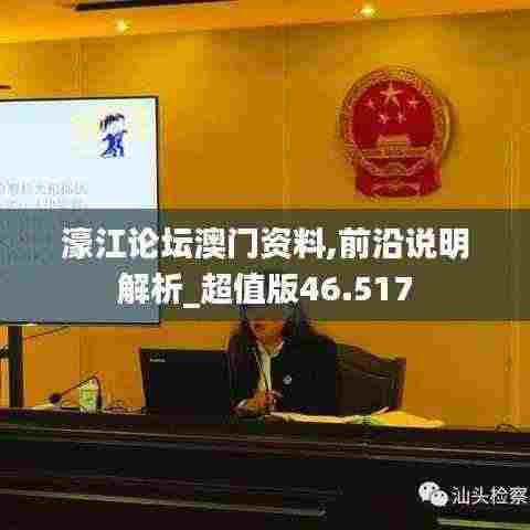 濠江论坛澳门资料,前沿说明解析_超值版46.517