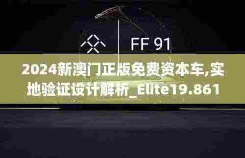 2024新澳门正版免费资本车,实地验证设计解析_Elite19.861