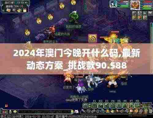 2024年澳门今晚开什么码,最新动态方案_挑战款90.588