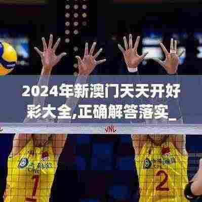 2024年新澳门天天开好彩大全,正确解答落实_HDR70.664