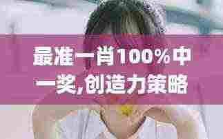 最准一肖100%中一奖,创造力策略实施推广_桌面款144.613-7