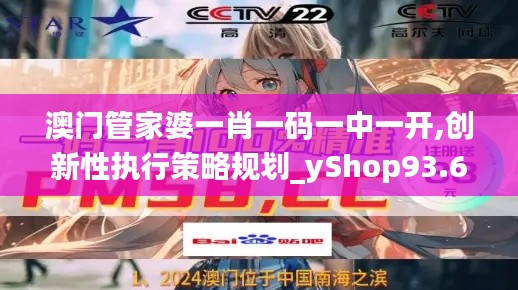 澳门管家婆一肖一码一中一开,创新性执行策略规划_yShop93.685-6