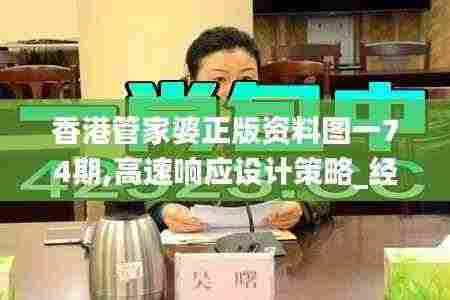 香港管家婆正版资料图一74期,高速响应设计策略_经典款40.101-9