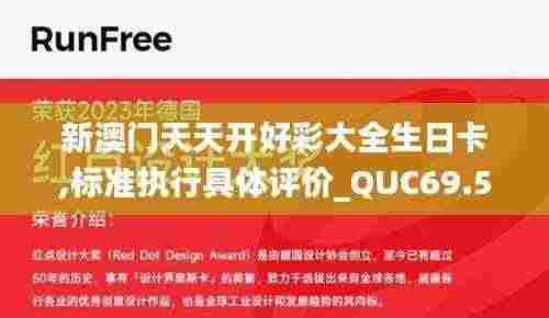 新澳门天天开好彩大全生日卡,标准执行具体评价_QUC69.549并发版
