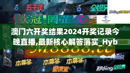澳门六开奖结果2024开奖记录今晚直播,最新核心解答落实_Hybrid67.453-3