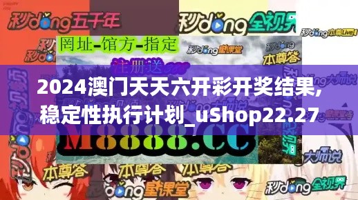 2024澳门天天六开彩开奖结果,稳定性执行计划_uShop22.271-7